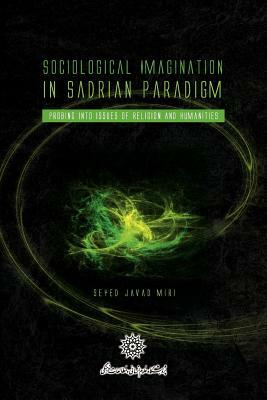 Sociological Imagination in Sadrian Paradigm by Seyed Javad Miri