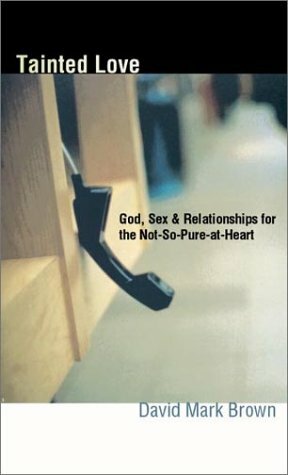 Tainted Love: God, Sex & Relationships For The Not So Pure At Heart by David Mark Brown