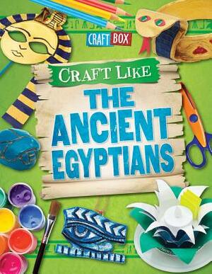 Craft Like the Ancient Egyptians by Jillian Powell