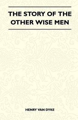 The Story Of The Other Wise Men by Henry Van Dyke