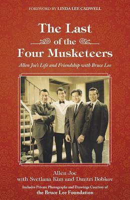 The Last of the Four Musketeers: Allen Joe's Life and Friendship With Bruce Lee by Svetlana Kim, Allen Joe, Dmitri Bobkov