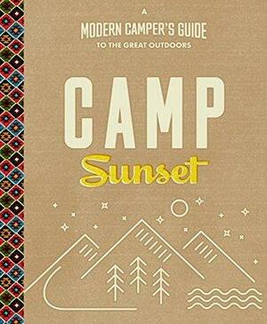 Camp Sunset: A Modern Camper's Guide to the Great Outdoors by Sunset Magazines &amp; Books