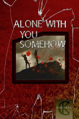 Alone With You Somehow by C. K. Edwards