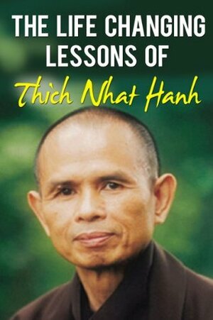 The Life Changing Lessons Of Thich Nhat Hanh (Thich Nhat Hanh Peace of Mind, Thich Nhat Hanh Anger, Thich Nhat Hanh Audio, Peace Is Every Step) by Anthony Taylor