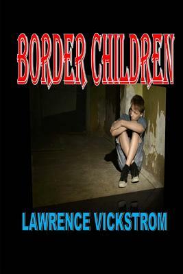Border Children by Lawrence Vickstrom, Hannah House Publishing