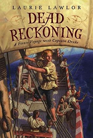 Dead Reckoning: A Pirate Voyage with Captain Drake by Laurie Lawlor