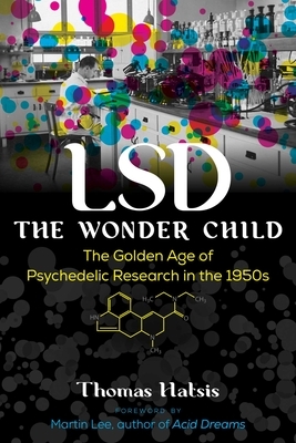 LSD -- The Wonder Child: The Golden Age of Psychedelic Research in the 1950s by Thomas Hatsis