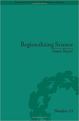 Regionalizing Science: Placing Knowledges in Victorian England by Simon Naylor