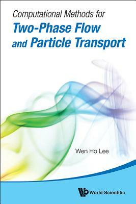 Computational Methods for Two-Phase Flow and Particle Transport [With CDROM] by Wen Ho Lee