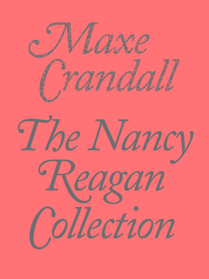 The Nancy Reagan Collection by Maxe Crandall