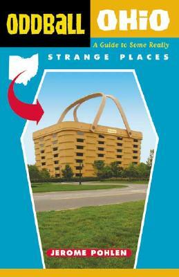 Oddball Ohio: A Guide to Some Really Strange Places by Jerome Pohlen