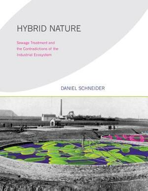 Hybrid Nature: Sewage Treatment and the Contradictions of the Industrial Ecosystem by Daniel Schneider