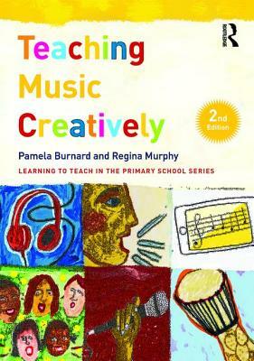 Teaching Music Creatively by Pamela Burnard, Regina Murphy