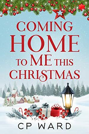 Coming Home to Me This Christmas by C.P. Ward