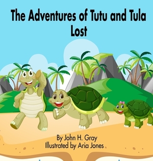 The Adventures of Tutu and Tula. Lost by John H. Gray