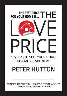 The Love Price: 5 Steps to Sell Your Home for More, Sooner!! by Peter Hutton