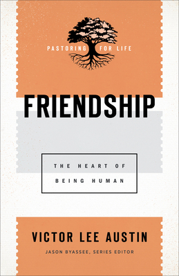 Friendship: The Heart of Being Human by Victor Lee Austin