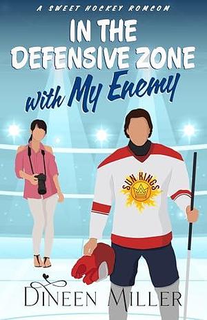 In the Defensive Zone with My Enemy: A Sweet Hockey Romcom by Dineen Miller, Dineen Miller