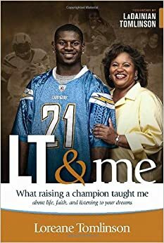 LT & Me: What Raising a Champion Taught Me about Life, Faith, and Listening to Your Dreams by Ginger Kolbaba, LaDainian Tomlinson, Patti M. Britton, Loreane Tomlinson