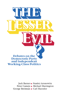 The Lesser Evil?: Debates on the Democratic Party and Independent Working-Class Politics by Jack Barnes