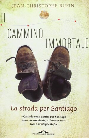 Il cammino immortale: La strada per Santiago by Jean-Christophe Rufin