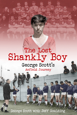 The Lost Shankly Boy: George Scott's Anfield Journey by George Scott, Jeff Goulding