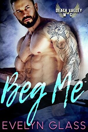 Beg Me: Death Valley MC by Evelyn Glass