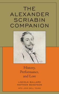 The Alexander Scriabin Companion: History, Performance, and Lore by John Bell Young, Matthew Bengston, Lincoln Ballard