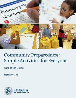 Community Preparedness: Simple Activities for Everyone (Facilitator Guide) by Federal Emergency Management Agency, U. S. Department of Homeland Security