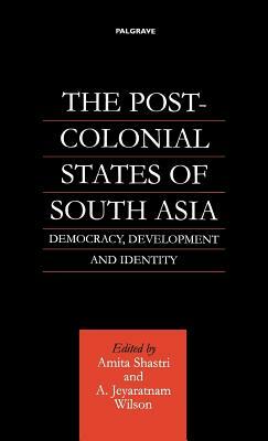 The Post-Colonial States of South Asia: Democracy, Development and Identity by Na Na