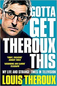 Gotta Get Theroux This: My Life and Strange Times in Television by Louis Theroux