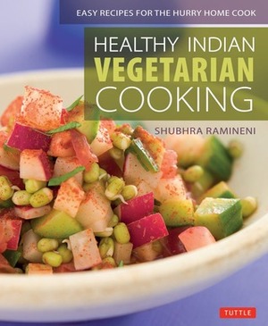 Healthy Indian Vegetarian Cooking: Easy Recipes for the Hurry Home Cook by Monica Pope, Shubhra Ramineni