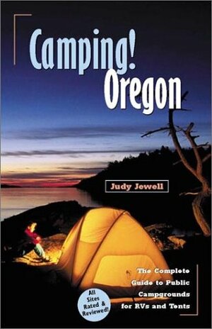 Camping! Oregon: The Complete Guide to Public Campgrounds for RVs and Tents by Judy Jewell