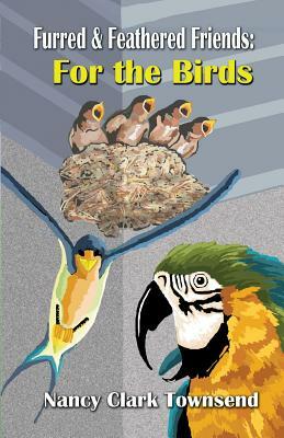 Furred & Feathered Friends: : For the Birds by Nancy Clark Townsend