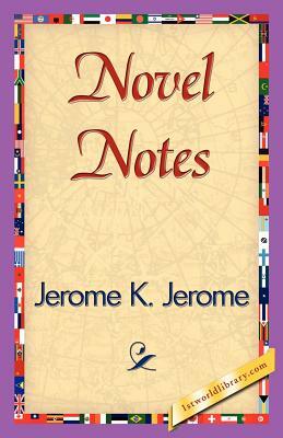 Novel Notes by Jerome K. Jerome, Jerome K. Jerome