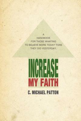 Increase My Faith by C. Michael Patton