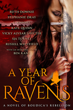 A Year of Ravens: A Novel of Boudica's Rebellion by Russell Whitfield, Vicky Alvear Shecter, E. Knight, Kate Quinn, S.J.A. Turney, Ruth Downie, Stephanie Dray