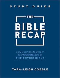 The Bible Recap Study Guide: Daily Questions to Deepen Your Understanding of the Entire Bible by Tara-Leigh Cobble