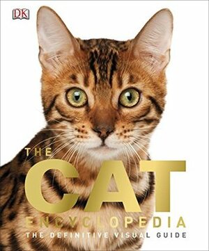 The Cat Encyclopedia: The Definitive Visual Guide by Jolyon Goddard, Katie John, Miezan van Zyl, Ann Baggaley