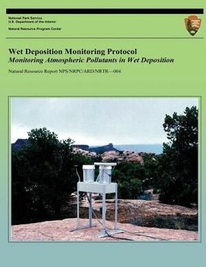 Wet Deposition Monitoring Protocol: Monitoring Atmospheric Pollutants in Wet Deposition by Kristi Morris, Ellen Porter