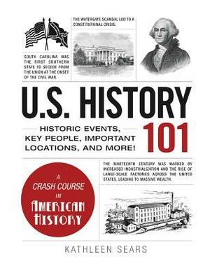 U.S. History 101: From the Civil War to the Great Recession, Your Guide to American History by Kathleen Sears