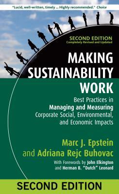 Making Sustainability Work: Best Practices in Managing and Measuring Corporate Social, Environmental, and Economic Impacts by Adriana Rejc Buhovac, Marc J. Epstein