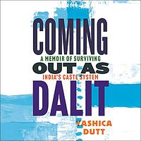 Coming Out as Dalit: A Memoir Of Surviving India's Caste System by Yashica Dutt