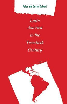 Latin America in the Twentieth Century by Peter Calvert