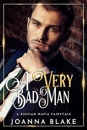 A Very Bad Man: A Russian Mafia Fairytale by Joanna Blake