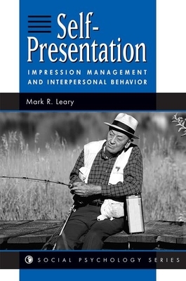 Self-Presentation: Impression Management and Interpersonal Behavior by Mark R. Leary