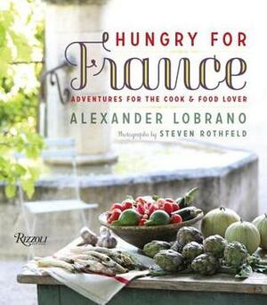 Hungry for France: Adventures for the Cook & Food Lover by Alexander Lobrano, Steven Rothfeld