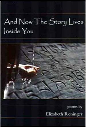 And Now the Story Lives Inside You by Elizabeth Reninger