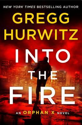 Into the Fire: An Orphan X Novel by Gregg Hurwitz