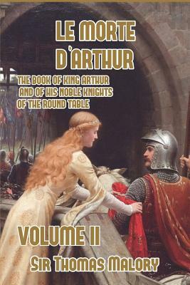 Le Morte d'Arthur: The Book of King Arthur and of his Noble Knights of the Round Table, Volume II by Thomas Malory